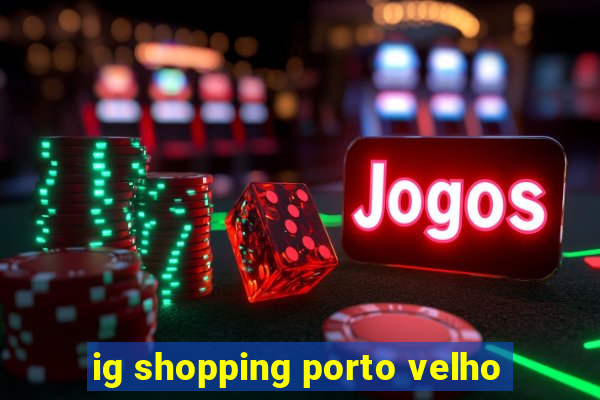 ig shopping porto velho